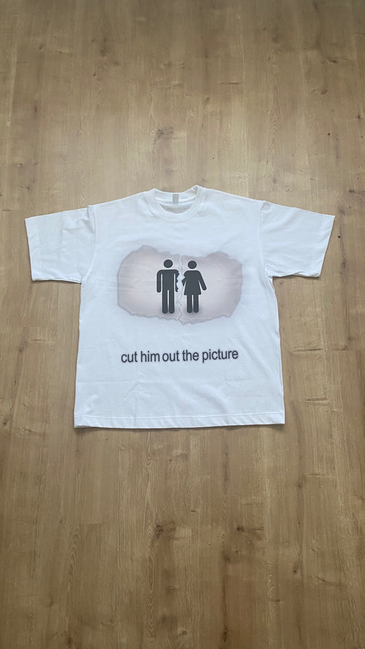 "cut him out the pic" tshirt